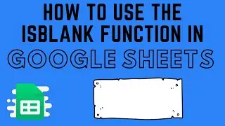 How to Use the ISBLANK Function in Google Sheets