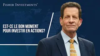 Est-ce le bon moment pour investir en actions ?