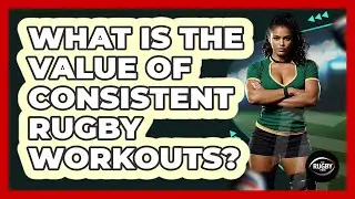 What Is the Value of Consistent Rugby Workouts?