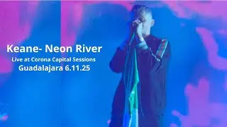 Keane - Neon River - Live at Corona Capital Sessions Guadalajara 06Nov2025