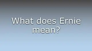 What does Ernie mean?
