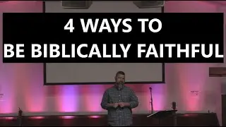 4 Ways To Be Biblically Faithful