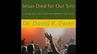 Jesus Died for Our Sins - Dr. David K. Ewen