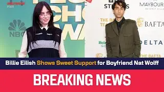 Billie Eilish Shows Sweet Support for Boyfriend Nat Wolff | Hollywood Pulse