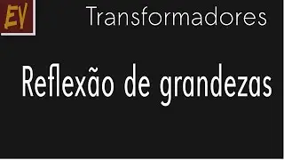 Transformadores A08 - Reflexão de grandezas