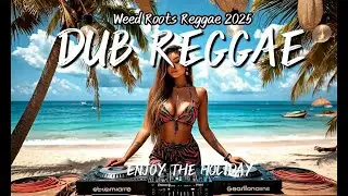 🔥 Weed Roots Reggae 2025 | The Best Dubwise Music