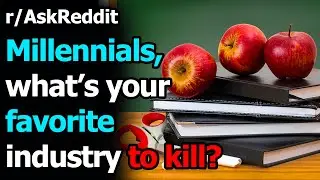Millennials, whats your favourite industry to kill? r/AskReddit | Reddit Jar