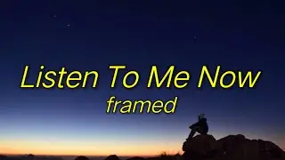 framed - Listen To Me Now (Lyrics) | 