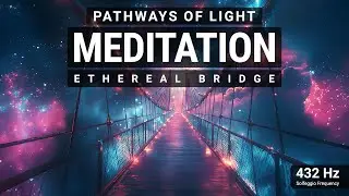 Ethereal Bridge 🌌 432Hz Meditation Music 🎶 Deep Sleep, Spa & Study Sounds for Inner Peace