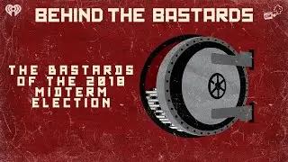 The Bastards of the 2018 Midterm Election | BEHIND THE BASTARDS