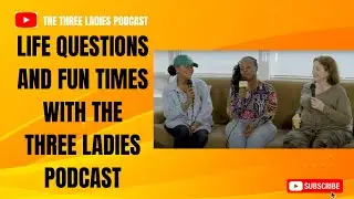 Life Questions and Fun Times with the Three Ladies Podcast