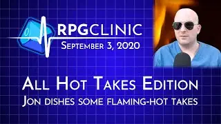 RPGClinic: All Hot Takes Edition (September 3, 2020)