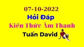 07-10-2022 Hỏi Đ&aacute;p Kiến Thức &Acirc;m Thanh - Tuấn David