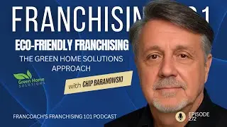 Franchising 101 - Eco-Friendly Franchising: The Green Home Solutions Approach - Episode 272