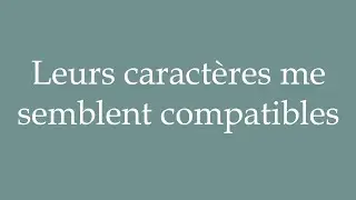 How to Pronounce ''Leurs caract&egrave;res me semblent compatibles'' Correctly in French