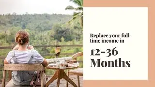 Replace Your Full-time Income in 12-36 Months (Create Passive Income)