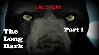 The Long Dark: Live Stream - Bears,Wolves & Pleasant Valley PT 1 of 2