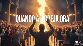 QUANDO A IGREJA ORA | Louvor Pentecostal de Poder e Avivamento
