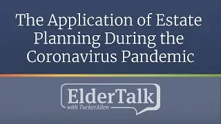 The Application of Estate Planning During the Pandemic - ElderTalk with TuckerAllen [Episode 145]