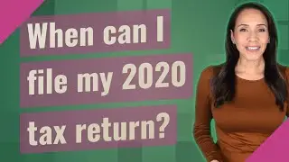 When can I file my 2020 tax return?