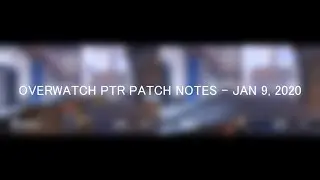 OVERWATCH PTR PATCH NOTES   JAN 9, 2020