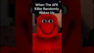 When The AFK Killer Randomly Wakes Up