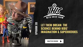 Ep 33 Let Them Dream The Science Behind Kids&rsquo; Imagination & Superheroes