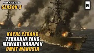 KAPAL PERANG YANG MENJADI HARAPAN TERAKHIR UMAT MANUSIA (S3) - ALUR CERITA SERIES