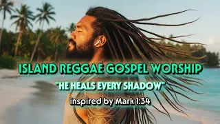 He Heals Every Shadow | Island Reggae Gospel Worship (Mark 1) #reggaeworship #islandreggae #mark1