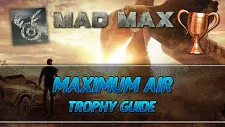 Безумный Макс | Руководство по трофеям Maximum Air