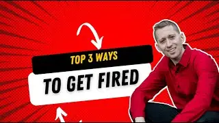 Top 3 Ways to Get Fired