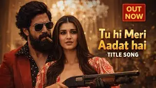 Tu Hi Meri aadat Hai title song | Toxic | Rocking Star Yash | TaraSutaria | KiaraAdvani | Nayanthara