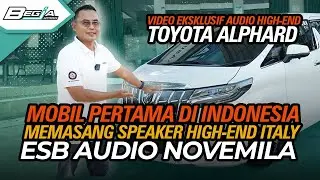 AUDIO HIGH-END TOYOTA ALPHARD - MOBIL PERTAMA DI INDONESIA MEMASANG SPEAKER ESB AUDIO NOVEMILA