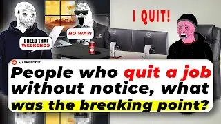 People Who QUIT A JOB Without Notice. What Was The BREAKING POINT?