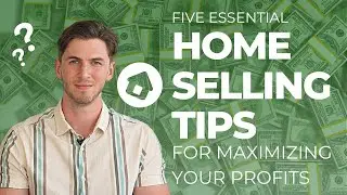 Maximizing Your Profits: 5 Essential Home Selling Tips
