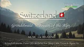 Grindelwald: Breath of the Alps | 3 Hours Romantic Piano 20&ndash;30 BPM for Deep Calm, Focus & Alpine Air