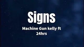 Signs - Machine Gun Kelly ft 24hrs (lyrics)