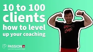 10 to 100 clients, how to level up your coaching