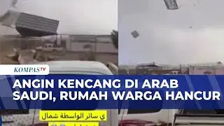 Cuaca Ekstrem di Arab Saudi, Rumah Warga Porak-Poranda | BERITA UTAMA