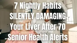 7 Nightly Habits SILENTLY DAMAGING Your Liver After 70  Senior Health Alerts