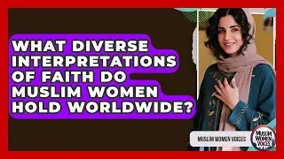 What Diverse Interpretations Of Faith Do Muslim Women Hold Worldwide? - Muslim Women Voices
