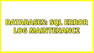 Databases: SQL Error log maintenance (2 Solutions!!)