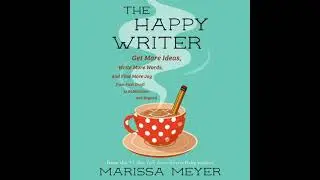 Happy Writer: Get More Ideas, Write More Words, and Find More Joy from First Draft to Publication