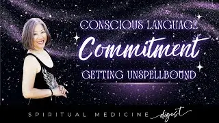 Spiritual Medicine Digest: Conscious Language Commitment Getting Unspellbound