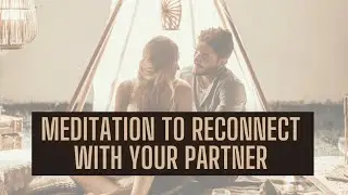 Guided Meditation: Reconnect With Your Partner & Build Emotional Intimacy