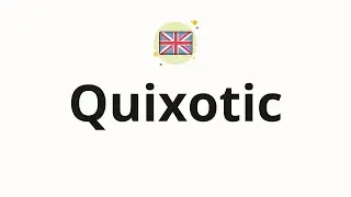 How to pronounce Quixotic