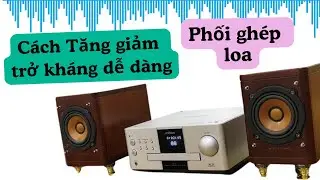 Cách tăng, giảm trở kháng cho loa để phối ghép với ampli hoặc cục đẩy công suất