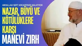 Nazar, B&uuml;y&uuml; ve K&ouml;t&uuml;l&uuml;klere Karşı Manevi Zırh Abdullah Sert Hoca Anlatıyor