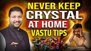 Never Keep Crystals at Home, You will Face Losses as per Vastu Shastra