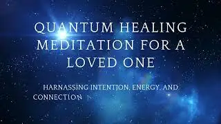 Quantum Healing Meditation for a Loved One: Sending Healing Energy, Love, and Support.